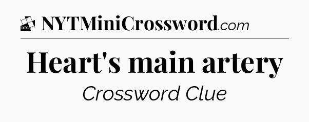 Heart's main artery - Daily Themed Mini Crossword