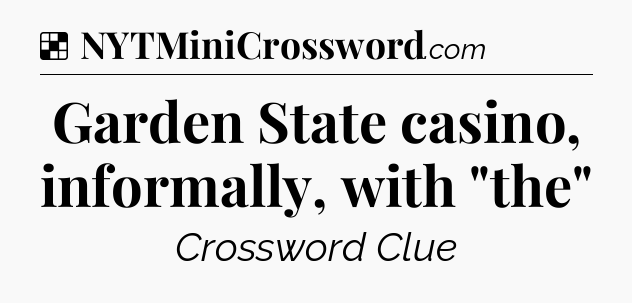 Solution: Garden State casino, informally, with 