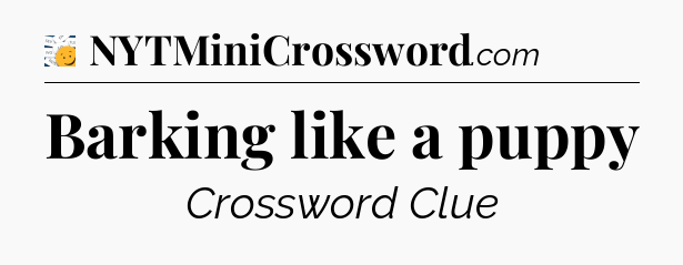 Barking like a puppy - 7 Little Words