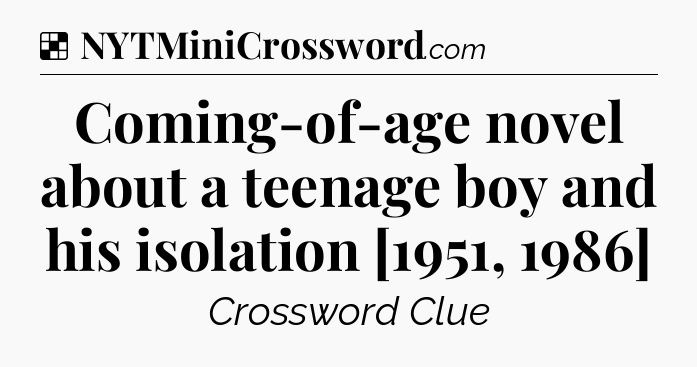 Solution: Coming-of-age novel about a teenage boy and his isolation [1951, 1986] - NYT Crossword