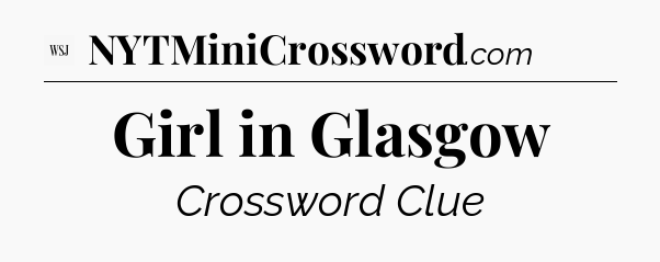 Girl in Glasgow - WSJ Crossword