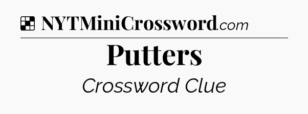 Solution: Putters - NYT Crossword