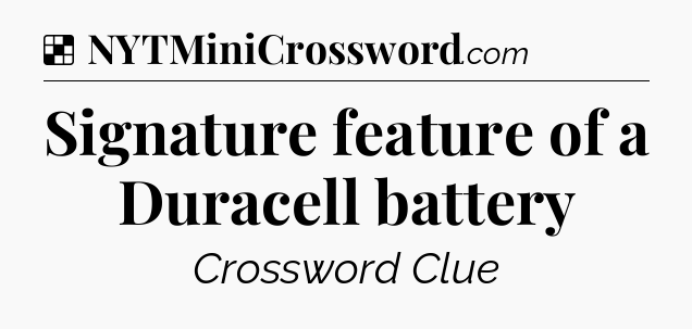 Solution: Signature feature of a Duracell battery - NYT Crossword