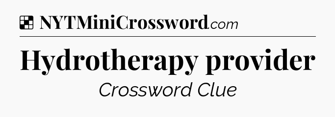 Solution: Hydrotherapy provider - NYT Crossword