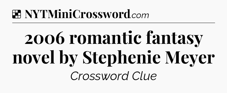 Solution: 2006 romantic fantasy novel by Stephenie Meyer - NYT Crossword
