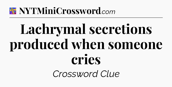 Lachrymal secretions produced when someone cries Codycross