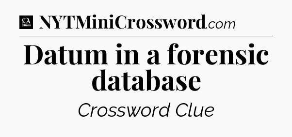 Datum in a forensic database - LA Times Crossword