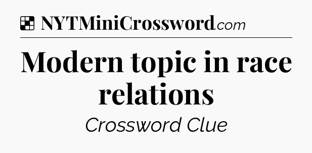Solution: Modern topic in race relations - NYT Crossword