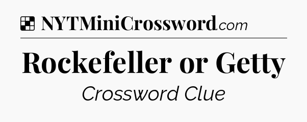 Solution: Rockefeller or Getty - NYT Crossword