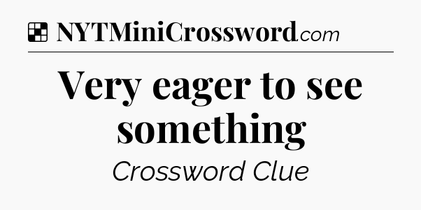 Solution: Very eager to see something - NYT Crossword