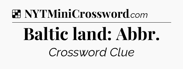 Solution: Baltic land: Abbr - NYT Crossword