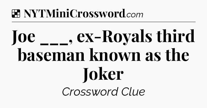Solution: Joe ___, ex-Royals third baseman known as the Joker - NYT Crossword