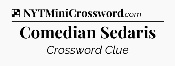 Solution: Comedian Sedaris - NYT Crossword