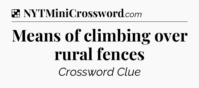 Solution: Means of climbing over rural fences - NYT Crossword