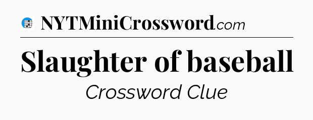 Slaughter of baseball Crossword Clue