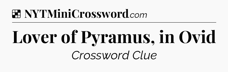 Solution: Lover of Pyramus, in Ovid - NYT Crossword