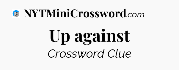Up against Crossword Clue