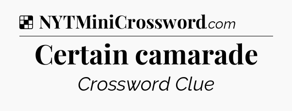 Solution: Certain camarade - NYT Crossword