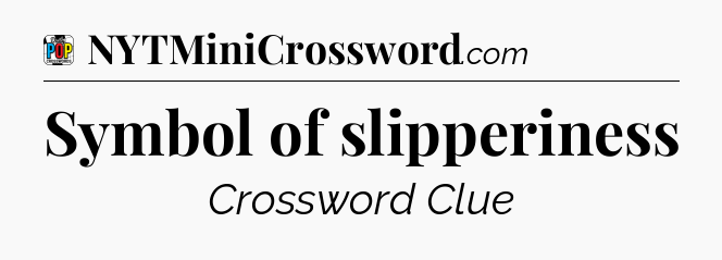 Symbol of slipperiness Crossword Clue