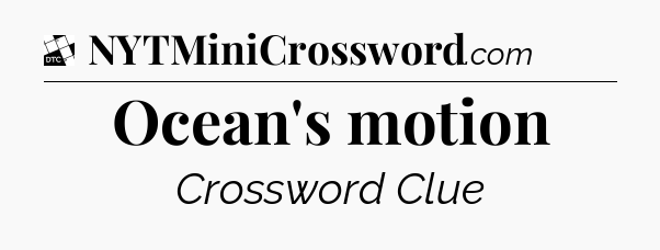 Ocean's motion - Daily Themed Mini Crossword