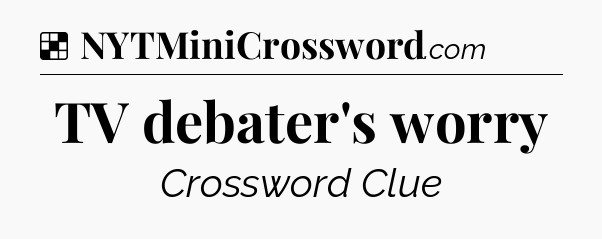 Solution: TV debater's worry - NYT Crossword