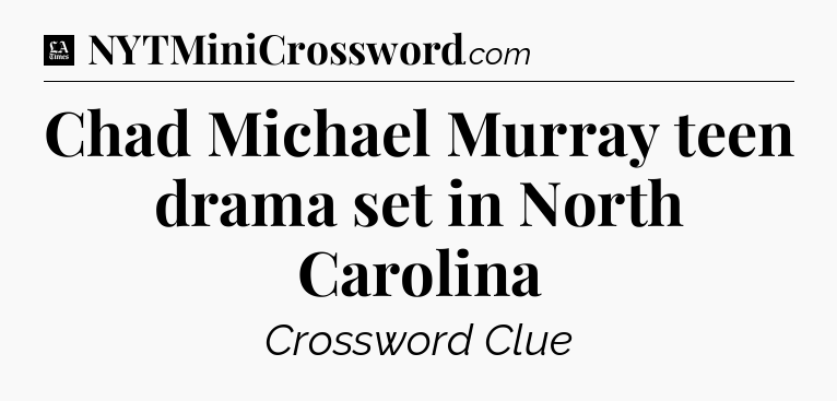 Chad Michael Murray teen drama set in North Carolina - LA Times Crossword
