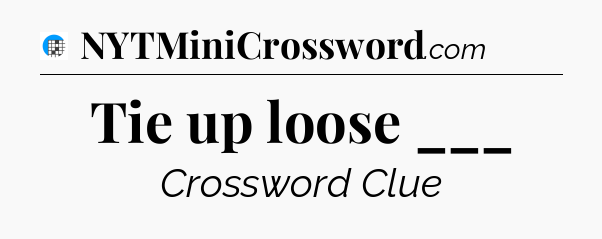 Tie up loose ___ Crossword Clue