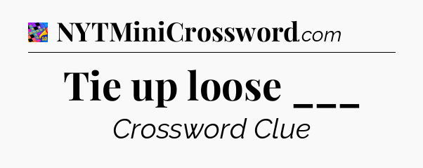Tie up loose ___ Crossword Clue