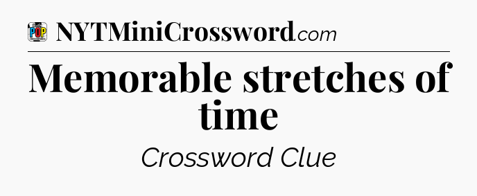 Memorable stretches of time Crossword Clue