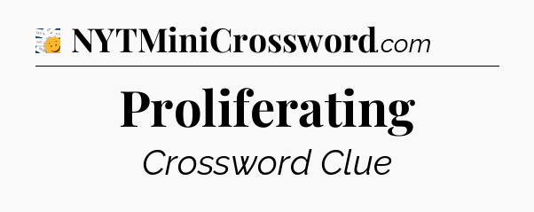 Proliferating - 7 Little Words