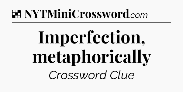 Solution: Imperfection, metaphorically - NYT Crossword