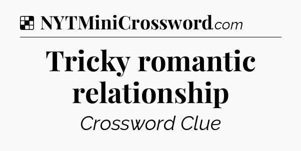 Solution: Tricky romantic relationship - NYT Crossword