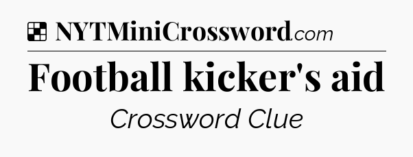 Solution: Football kicker's aid - NYT Crossword