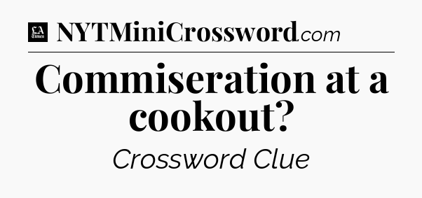 Commiseration at a cookout - LA Times Crossword