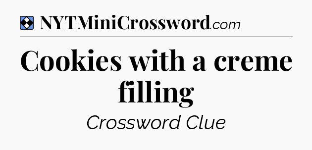 Solution: Cookies with a creme filling - NYT Mini Crossword