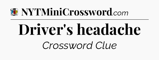 Driver's headache Crossword Clue