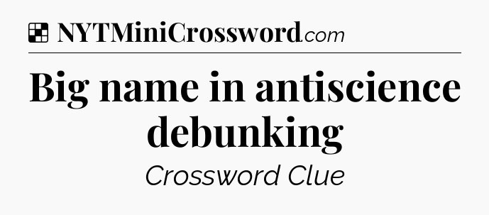Solution: Big name in antiscience debunking - NYT Crossword