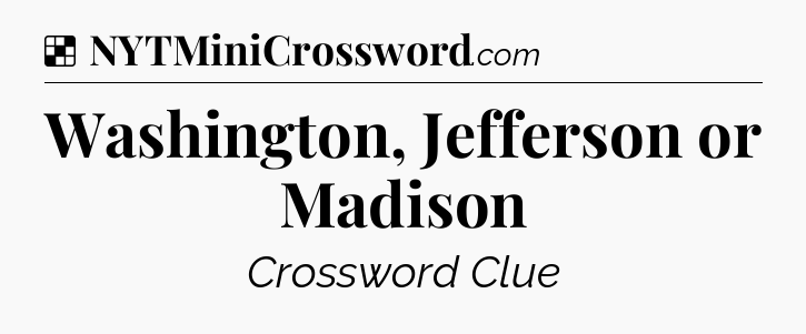 Solution: Washington, Jefferson or Madison - NYT Crossword