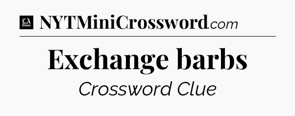 Exchange barbs - LA Times Crossword