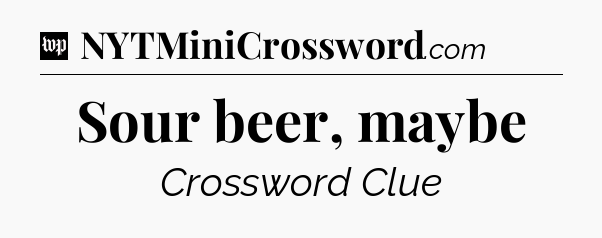 Sour beer, maybe Crossword Clue