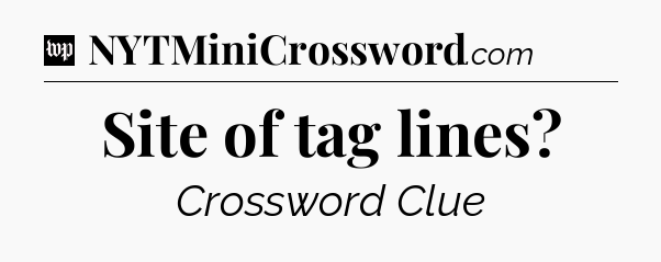 Site of tag lines Crossword Clue