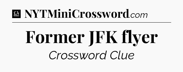 Former JFK flyer - LA Times Crossword