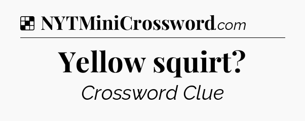 Solution: Yellow squirt - NYT Crossword