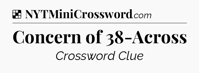 Solution: Concern of 38-Across - NYT Crossword
