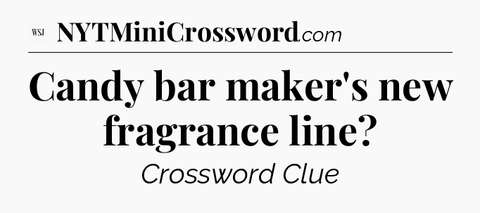 Candy bar maker's new fragrance line - WSJ Crossword