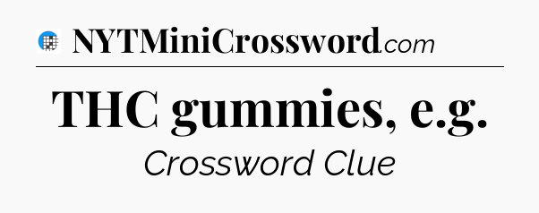 THC gummies, e.g Crossword Clue
