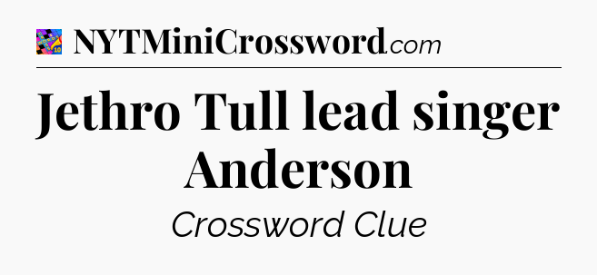 Jethro Tull lead singer Anderson Crossword Clue