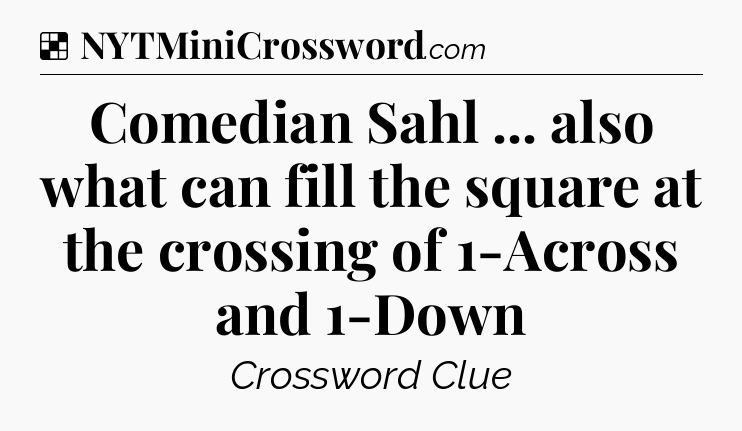 Solution: Comedian Sahl ... also what can fill the square at the crossing of 1-Across and 1-Down - NYT Crossword