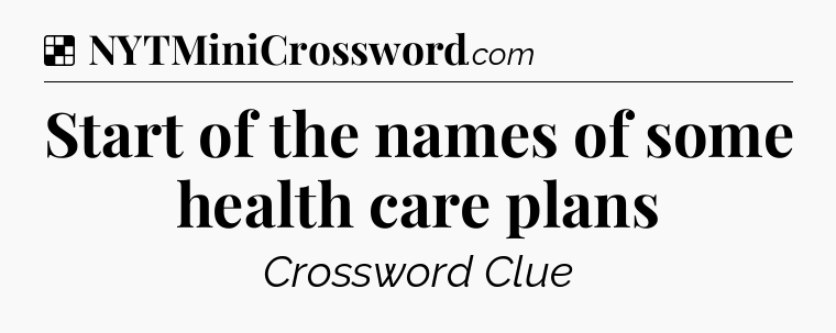 Solution: Start of the names of some health care plans - NYT Crossword