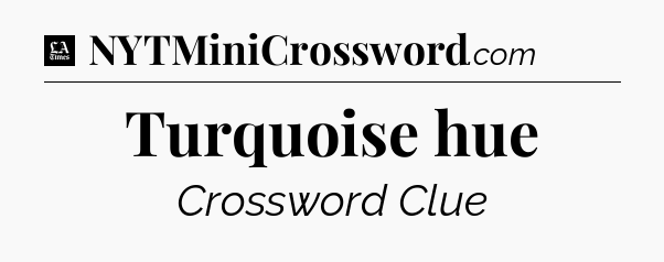 Turquoise hue - LA Times Crossword